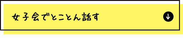 女子会でとことん話す